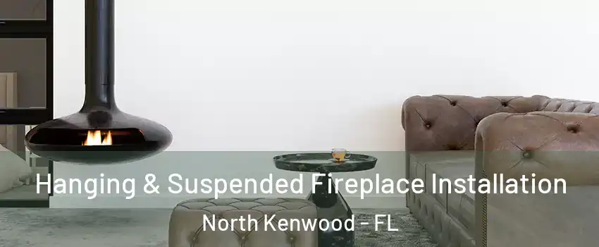 Hanging & Suspended Fireplace Installation North Kenwood - FL