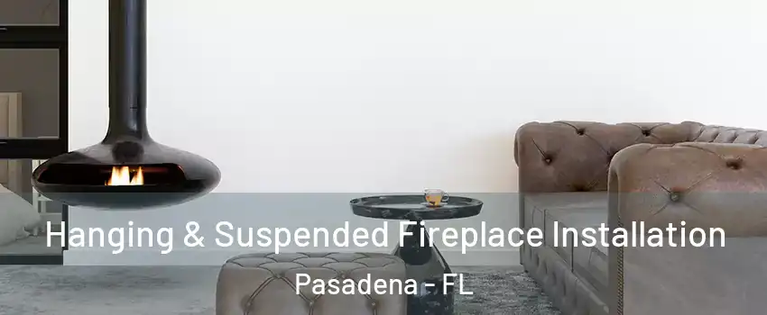 Hanging & Suspended Fireplace Installation Pasadena - FL
