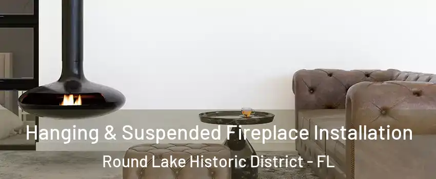 Hanging & Suspended Fireplace Installation Round Lake Historic District - FL