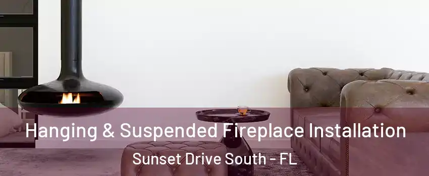 Hanging & Suspended Fireplace Installation Sunset Drive South - FL