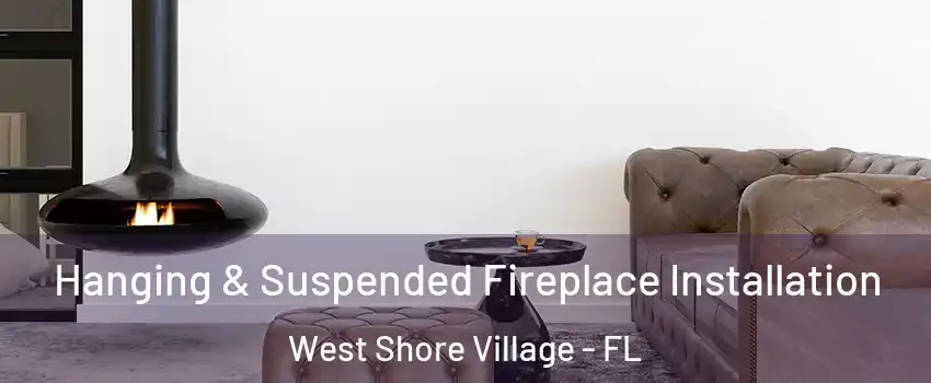 Hanging & Suspended Fireplace Installation West Shore Village - FL