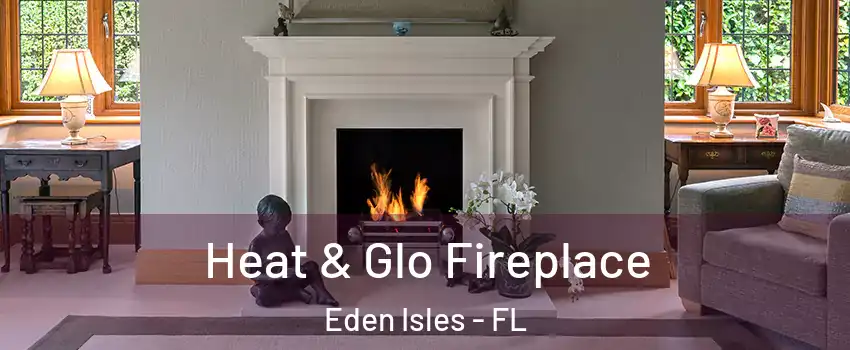 Heat & Glo Fireplace Eden Isles - FL