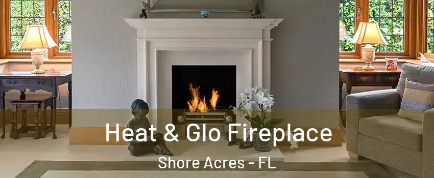 Heat & Glo Fireplace Shore Acres - FL