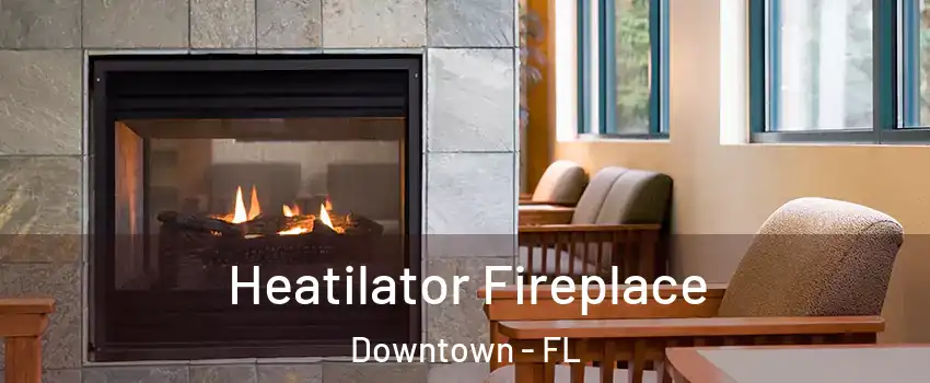 Heatilator Fireplace Downtown - FL