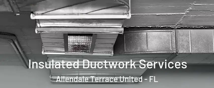 Insulated Ductwork Services Allendale Terrace United - FL