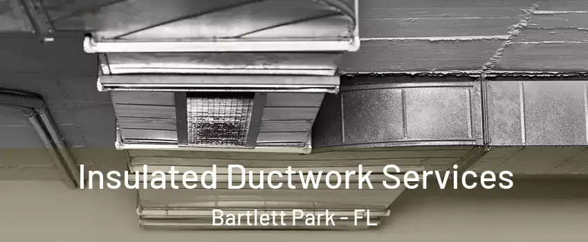 Insulated Ductwork Services Bartlett Park - FL