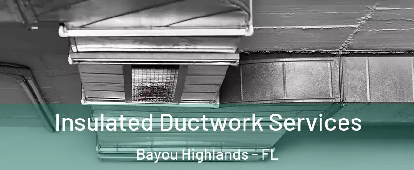 Insulated Ductwork Services Bayou Highlands - FL