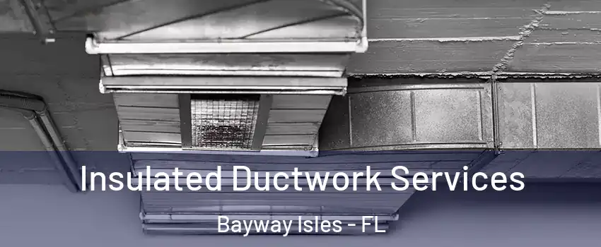 Insulated Ductwork Services Bayway Isles - FL