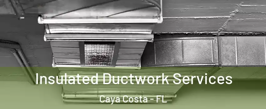 Insulated Ductwork Services Caya Costa - FL