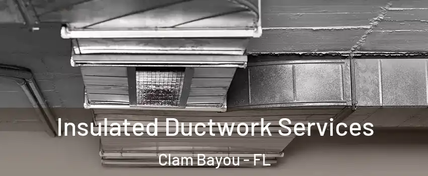 Insulated Ductwork Services Clam Bayou - FL