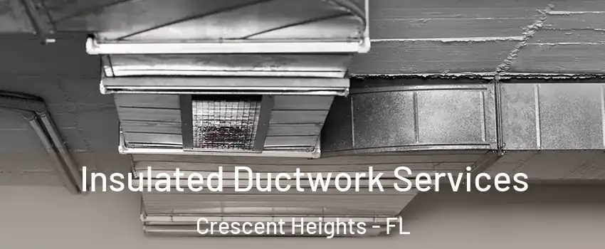 Insulated Ductwork Services Crescent Heights - FL