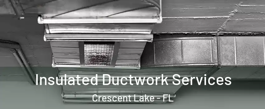 Insulated Ductwork Services Crescent Lake - FL