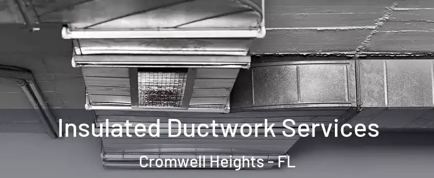 Insulated Ductwork Services Cromwell Heights - FL