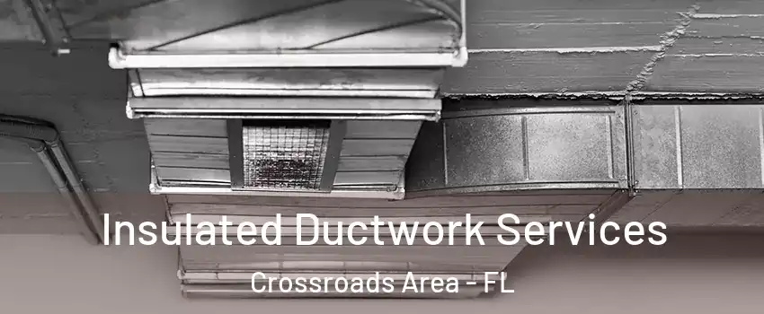 Insulated Ductwork Services Crossroads Area - FL
