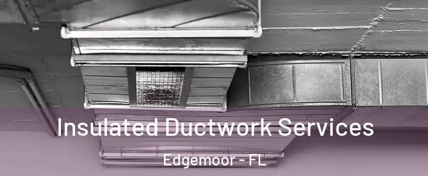 Insulated Ductwork Services Edgemoor - FL