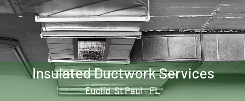 Insulated Ductwork Services Euclid-St Paul - FL