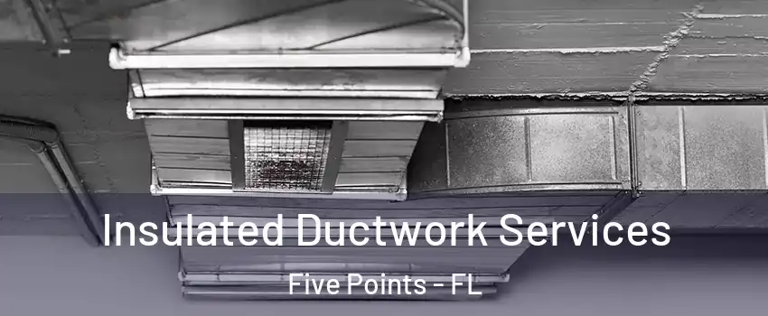 Insulated Ductwork Services Five Points - FL