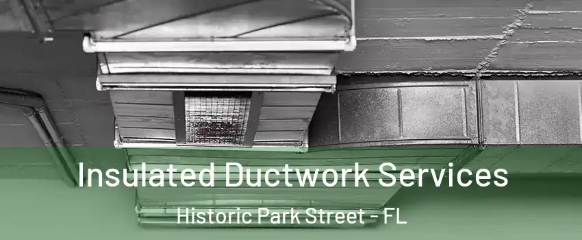 Insulated Ductwork Services Historic Park Street - FL
