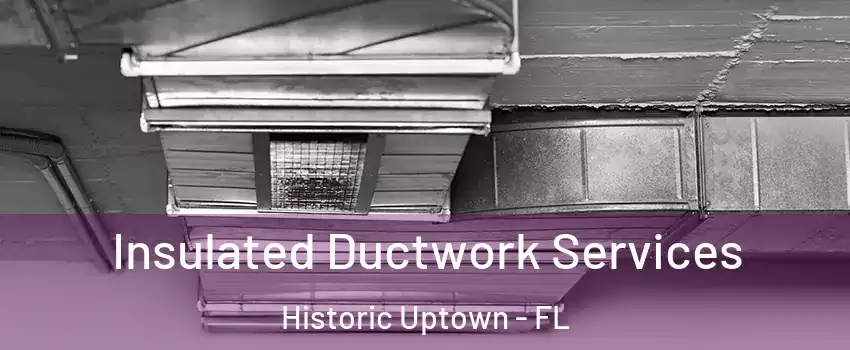 Insulated Ductwork Services Historic Uptown - FL