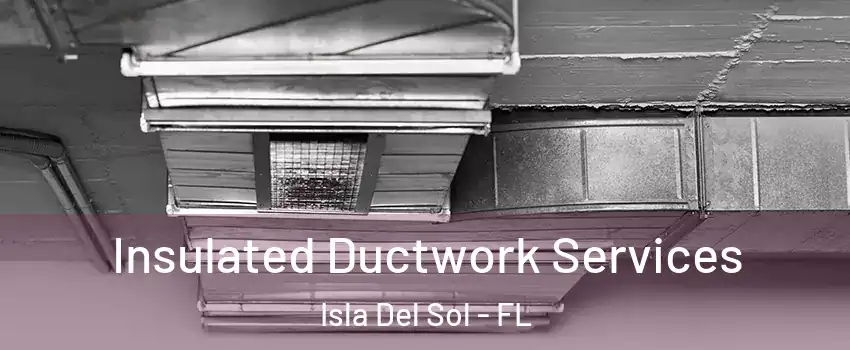 Insulated Ductwork Services Isla Del Sol - FL
