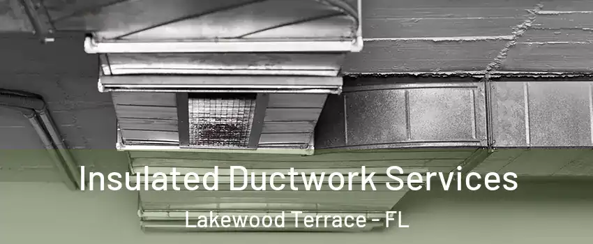 Insulated Ductwork Services Lakewood Terrace - FL