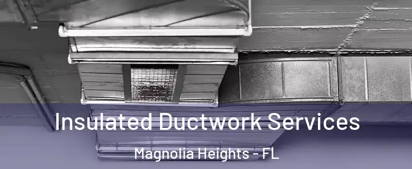 Insulated Ductwork Services Magnolia Heights - FL
