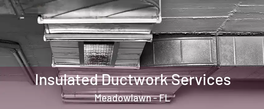 Insulated Ductwork Services Meadowlawn - FL