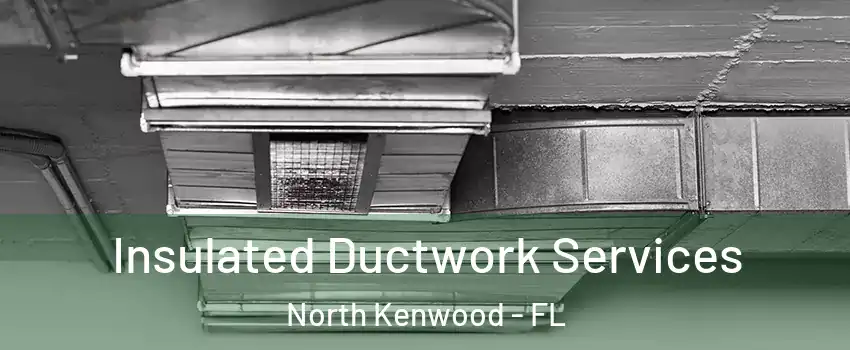 Insulated Ductwork Services North Kenwood - FL
