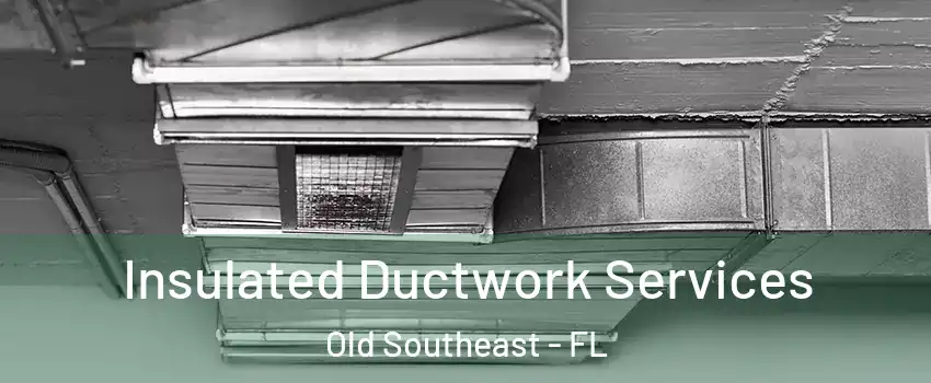 Insulated Ductwork Services Old Southeast - FL