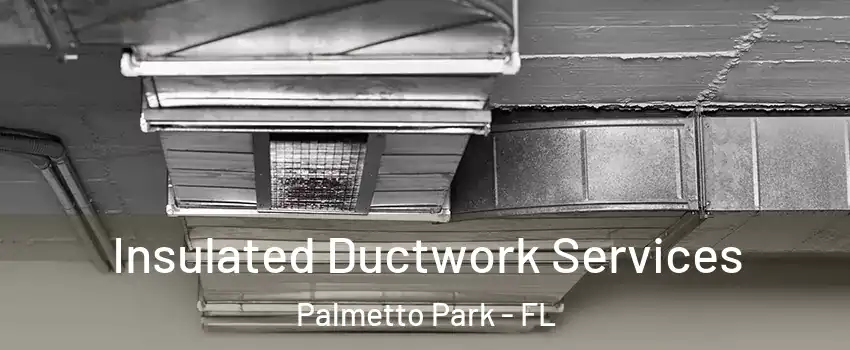 Insulated Ductwork Services Palmetto Park - FL