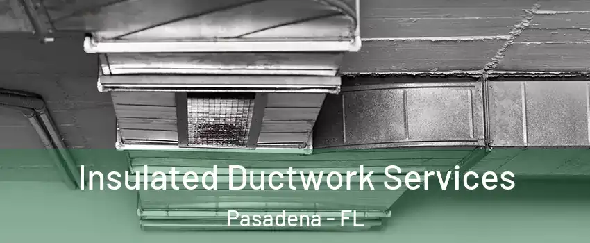 Insulated Ductwork Services Pasadena - FL