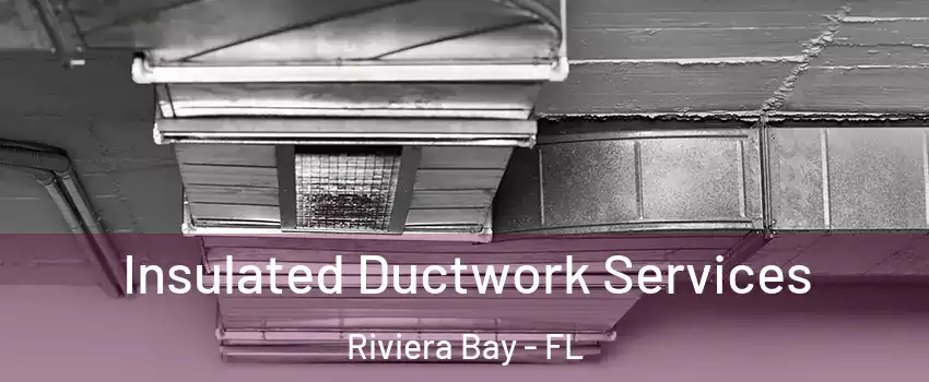 Insulated Ductwork Services Riviera Bay - FL