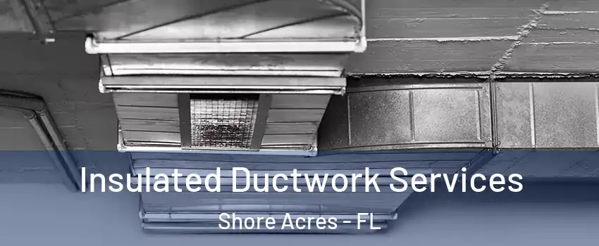 Insulated Ductwork Services Shore Acres - FL