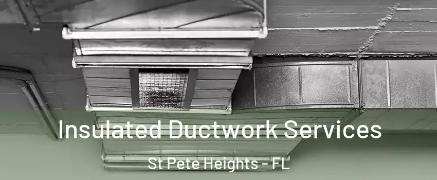 Insulated Ductwork Services St Pete Heights - FL