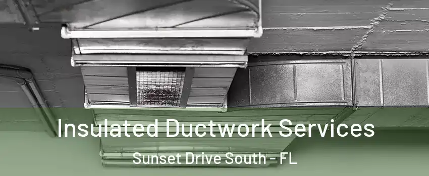 Insulated Ductwork Services Sunset Drive South - FL