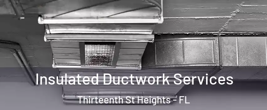 Insulated Ductwork Services Thirteenth St Heights - FL