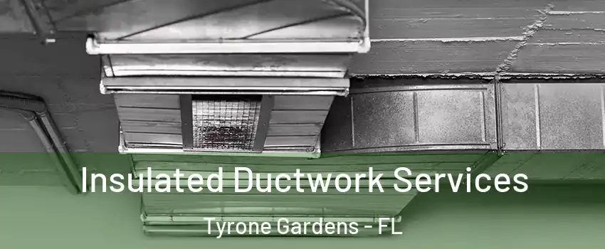 Insulated Ductwork Services Tyrone Gardens - FL