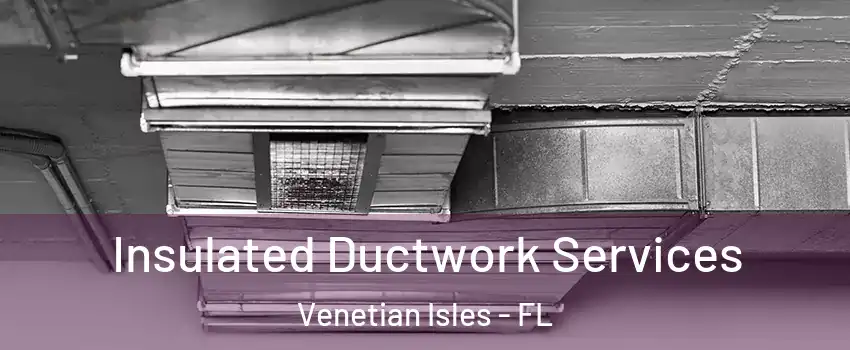 Insulated Ductwork Services Venetian Isles - FL
