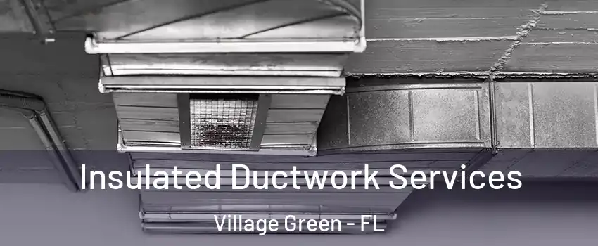 Insulated Ductwork Services Village Green - FL