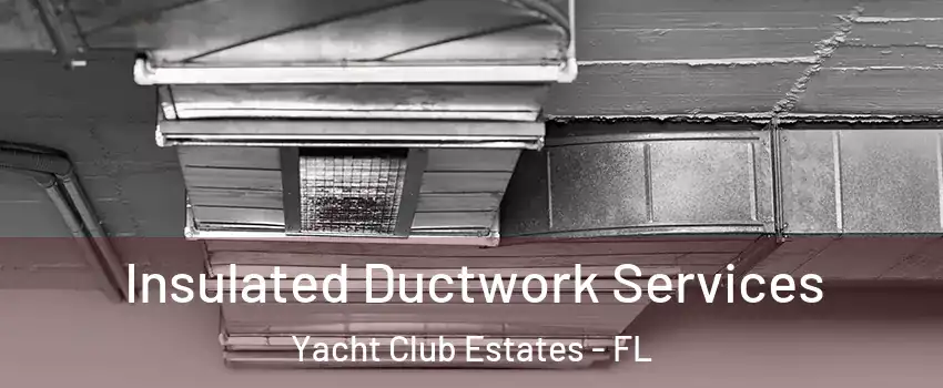 Insulated Ductwork Services Yacht Club Estates - FL