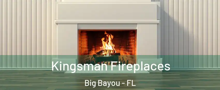 Kingsman Fireplaces Big Bayou - FL