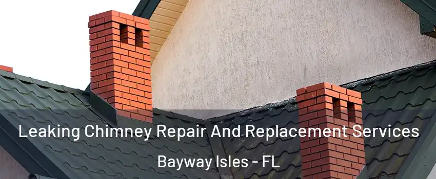 Leaking Chimney Repair And Replacement Services Bayway Isles - FL
