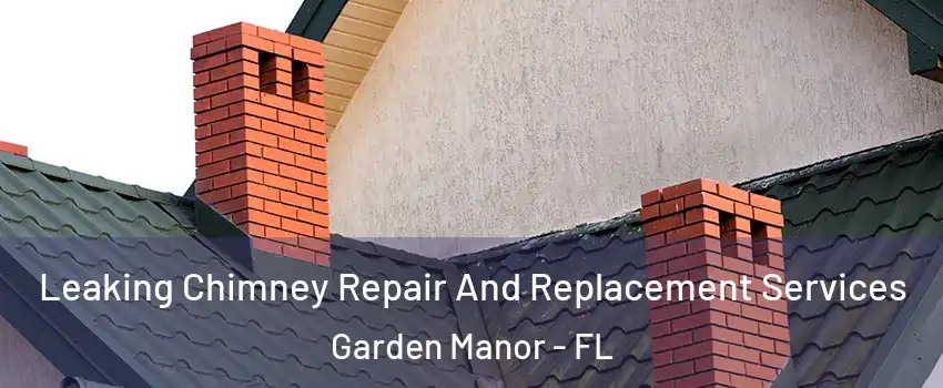 Leaking Chimney Repair And Replacement Services Garden Manor - FL