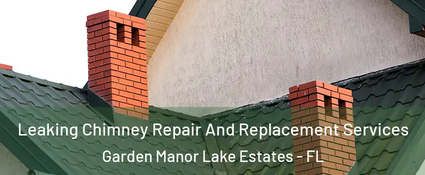 Leaking Chimney Repair And Replacement Services Garden Manor Lake Estates - FL