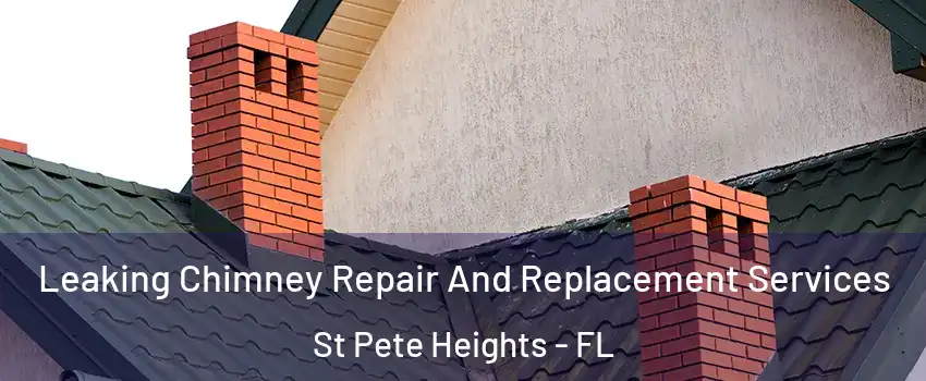 Leaking Chimney Repair And Replacement Services St Pete Heights - FL