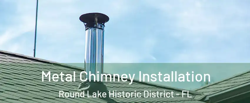 Metal Chimney Installation Round Lake Historic District - FL