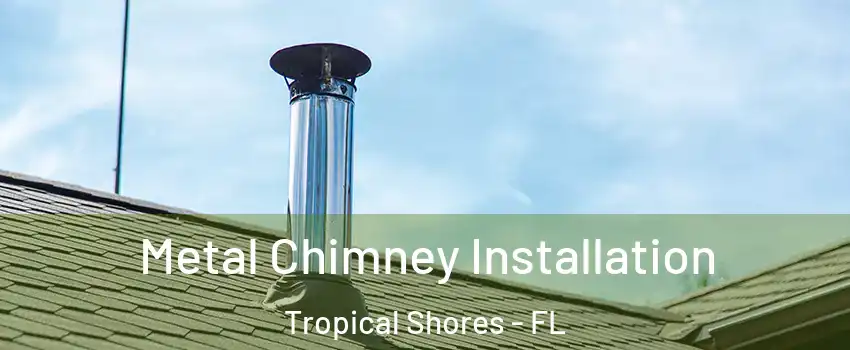 Metal Chimney Installation Tropical Shores - FL