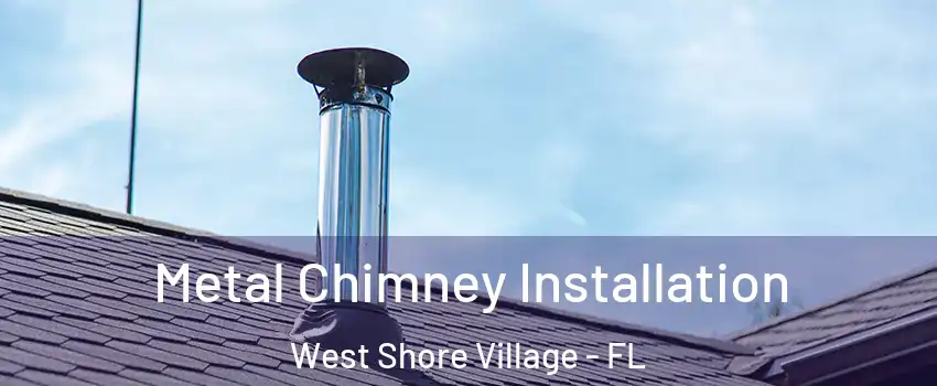Metal Chimney Installation West Shore Village - FL