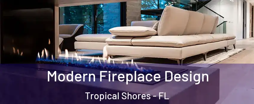 Modern Fireplace Design Tropical Shores - FL