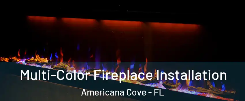 Multi-Color Fireplace Installation Americana Cove - FL